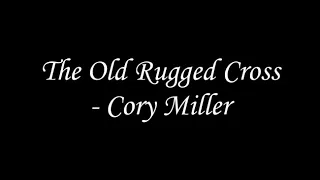 The Old Rugged Cross - Cory Miller