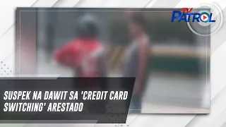 Suspek na dawit sa 'credit card switching' arestado | TV Patrol