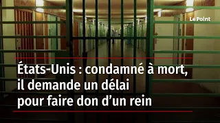 États-Unis : condamné à mort, il demande un délai pour faire don d’un rein