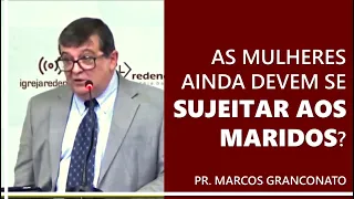 As mulheres ainda devem se sujeitar aos maridos? - Pr. Marcos Granconato