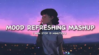 MOOD REFRESHlNG MASHUP [NON STOP 15 MINUTES] #lofi #bollywood