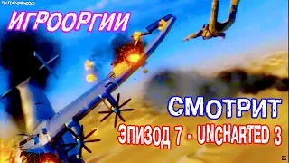 ИГРООРГИИ СМОТРИТ : Эпизод 7 - UNCHARTED 3