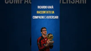 KAKA' RACCONTATO da COMPAGNI e AVVERSARI