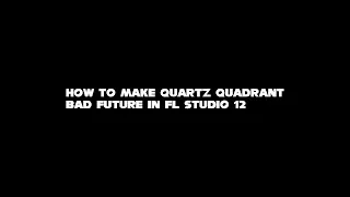 How to Make Quartz Quadrant Bad Future in FL Studio 12