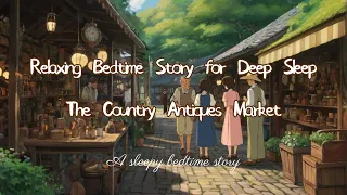 Cozy Sleepy Story: The Country Antiques Market | Relaxing Bedtime Story for Deep Sleep