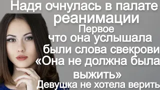 Надя очнулась в палате. Первое, что она услышала были слова свекрови : «Она не должна была выжить».