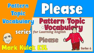 Please - Pattern +Topic +Vocabulary | English speaking practice - Mark Kulek ESL