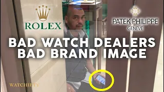 ROLEX, PATEK PHILIPPE, OMEGA DEALER DO NOT CARE ABOUT YOU! Staff Give Bad Brand Image To Customers