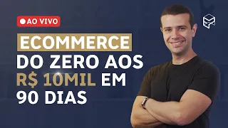 Aula Ao Vivo: Ecommerce do Zero aos 10 Mil em 90 Dias