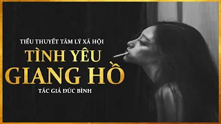 Tiểu Thuyết [Hay]- TÌNH YÊU GIANG HỒ [TẬP 1/2] - Tiểu Thuyết Tâm Lý Xã Hội Hay