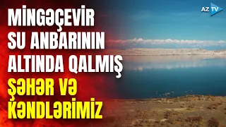 Batmış şəhərin izi ilə - Mingəçevir su anbarının altında qalmış yaşayış məntəqələrimiz araşdırılacaq