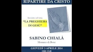 Sabinò Chialà - 3 APRILE 2014 -  Ripartire da Cristo-La Preghiera di Gesù