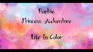 Barbie/Princess Adventure/Life In Color/Lyrics