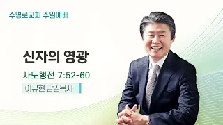 신자의 영광 | 행 7:52-60 | 이규현 목사 | 주일예배 | 24.5.12