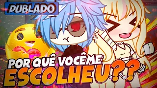 POR QUÊ VOCÊ ME ESCOLHEU?? | [DUBLADO] MINI FILME | GACHA LIFE