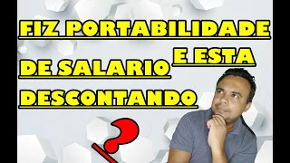 FIZ PORTABILIDADE E ESTA DESCONTANDO DO SALARIO