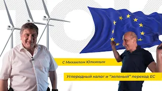Углеродный налог и "зеленый" переход ЕС. С Михаилом Юлкиным (ТЭК-ТОК 17)