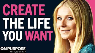 IF YOU WANT To Create The Life You Want - WATCH THIS | Gwyneth Paltrow & Jay Shetty