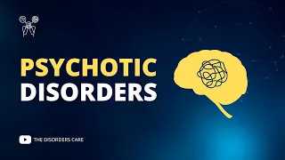 What is a Psychotic Disorder? Symptoms, Causes and Treatment