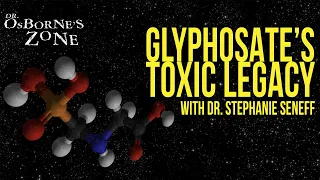 The Toxic Legacy of Glyphosate with Dr. Stephanie Seneff - Dr. Osborne's Zone