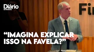 Ciro Gomes diz que falou com 'gente preparada' e dispara: 'imagina explicar na favela?'