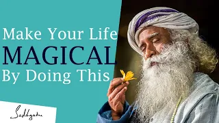 SADHGURU - How can you make your life MAGICAL? || Don’t ignore this Magical dimension of your life