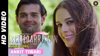 Ishqedarriyaan Title Song | Ankit Tiwari | Mahaakshay - Evelyn Sharma - Mohit Dutta