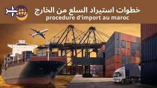 procédure d'import au Maroc خطوات استيراد السلع من الخارج