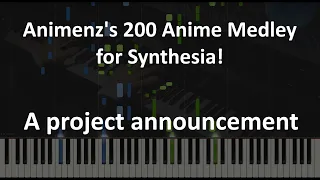 Animenz's 200 Anime Medley for Synthesia (A project announcement!)