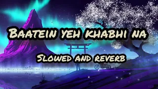 Baatein yeh Khabhi Na // slowed and reverb //enjoy with using earphone 🎧🎧.