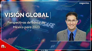Perspectivas de Banco de México para 2023 | Visión Global