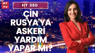 Çin'in Rusya'ya destek vermesi ABD ve NATO için ne demek? | HT 360