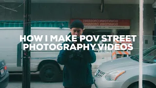 How I Make POV Street Photography Videos (From START to FINISH)