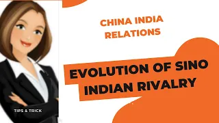Evolution of Sino-Indian Rivalry| China India Relations| History of indo China Rivalry