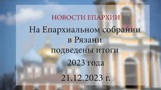 На Епархиальном собрании в Рязани подведены итоги 2023 года (21.12.2023 г.)