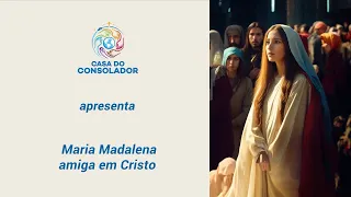 Maria Madalena - Amiga em Cristo