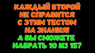 Интересный тест на эрудицию и кругозор #5 | Сможете набрать 10 из 15?