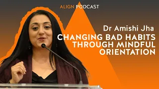 Dr. Amishi Jha: Changing Bad Habits Through Mindful Orientation﻿ | Align Podcast