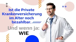 Ist die private Krankenversicherung im Alter noch bezahlbar?