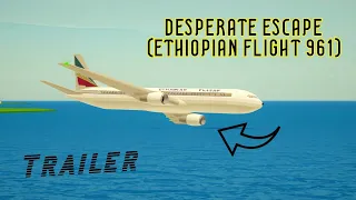 Desperate Escape (Ethiopian Flight 961) TRAILER - PTFS Air Crash Remake (Roleplay!)