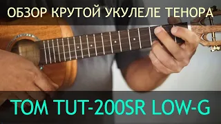 Крутая укулеле тенор TOM TUT-200SR Low-G | обзор от Укулеле.ру
