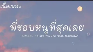 PONCHET - พี่ชอบหนูที่สุดเลย (I Like You The Most) ft.VARINZ(เนื้อเพลง)
