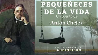 Pequeñeces de la vida. Un cuento de Antón Chéjov. Audiolibro completo voz humana real.