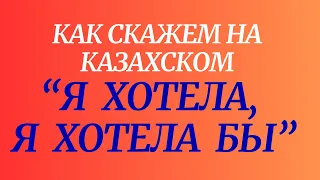 Казахский язык для всех! Как скажем на казахском "Я хотела, я хотела бы"