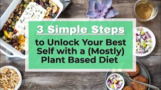 3 Steps to Unlock Your Best Self with a (Mostly) Plant Based Diet
