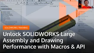 Unlock SOLIDWORKS Large Assembly and Drawing Performance with Macros & API