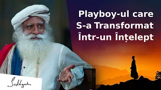 Playboy-ul care S-a Transformat Într-un Înțelept | Sadhguru