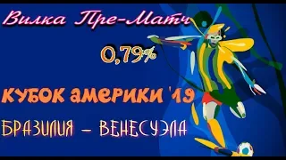 Бразилия - Венесуэла. Кубок Америки 2019. Пре-Матч 0,79%.