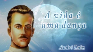 A Vida é uma Dança - Mensagem de André Luiz, psicografada por Chico Xavier