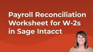 How to Use a Payroll Reconciliation Worksheet for W-2s in Sage Intacct